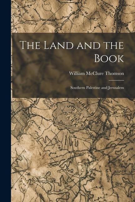 The Land and the Book: Southern Palestine and Jerusalem - William Mcclure Thomson