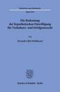 Cover-Bild zum Titel 'Die Bedeutung der hypothetischen Einwilligung für Verhaltens- und Erfolgsunrecht' von 'Alexandra Hall-Waldhauser'