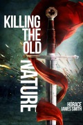 Cover-Bild zum Titel 'Killing The Old Nature (The Story Of Redemption, #1)' von 'Horace James Smith'