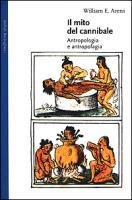Il mito del cannibale. Antropologia e antropofagia - William E. Arens