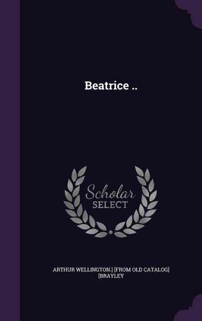 Beatrice .. - Arthur Wellington Brayley