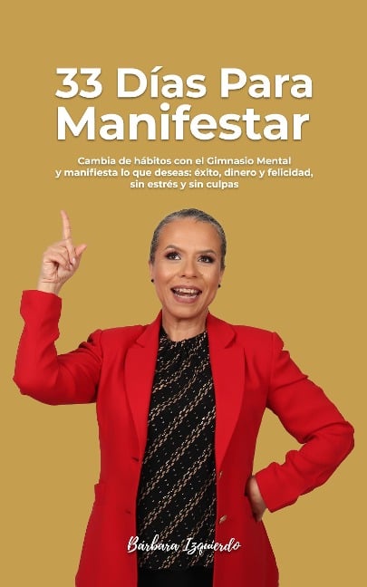 33 Días para Manifestar Cambia de hábitos con el Gimnasio Mental y manifiesta lo que deseas: éxito, dinero y felicidad (Mentalidad y Manifestación, #2) - Barbara Izquierdo