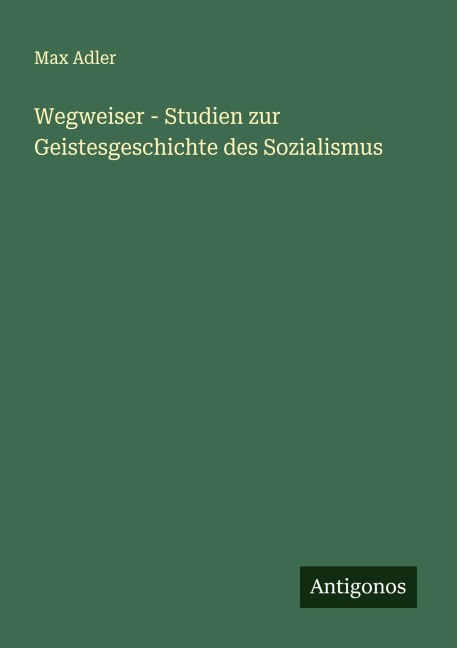 Wegweiser - Studien zur Geistesgeschichte des Sozialismus - Max Adler