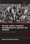 Cover-Bild zum Titel 'Ocena rynku centrów handlowych w gminie Sol Plaatje' von 'Barend Frederick Botma'