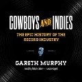 Cowboys and Indies: The Epic History of the Record Industry - Gareth Murphy
