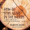 How to Stay Alive in the Woods Lib/E - Bradford Angier