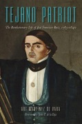 Cover-Bild zum Titel 'Tejano Patriot: The Revolutionary Life of José Francisco Ruiz, 1783-1840' von 'Art Martínez de Vara'