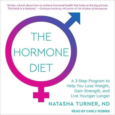 The Hormone Diet Lib/E: A 3-Step Program to Help You Lose Weight, Gain Strength, and Live Younger Longer - Natasha Turner, Nd