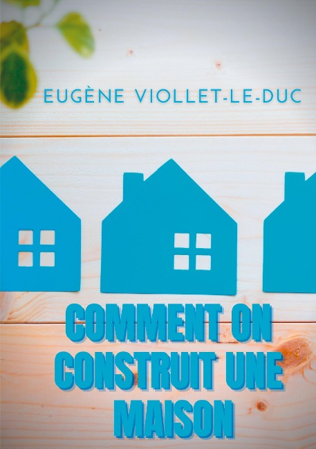Comment on construit une maison - Eugène Viollet-Le-Duc