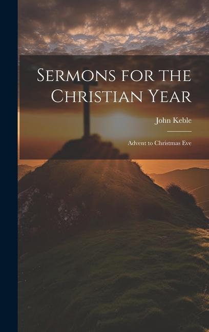 Sermons for the Christian Year: Advent to Christmas Eve - John Keble