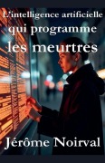 Cover-Bild zum Titel 'L'intelligence artificielle qui programme les meurtres' von 'Jérôme Noirval'