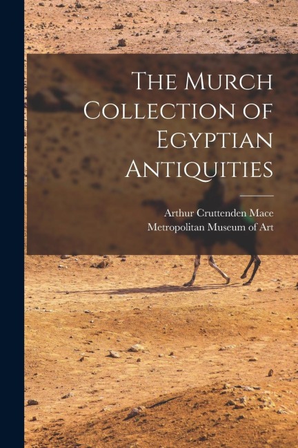 The Murch Collection of Egyptian Antiquities - Arthur Cruttenden Mace