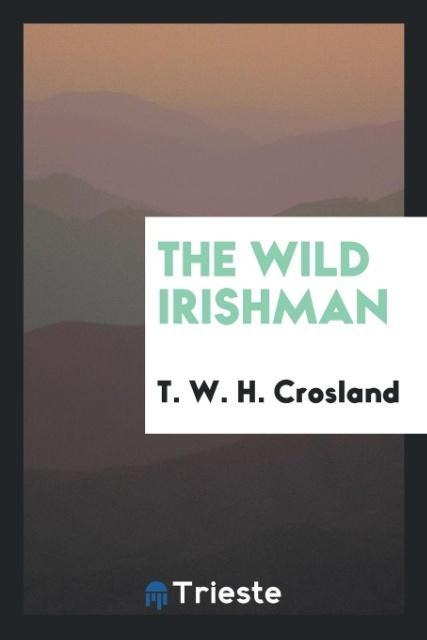 The Wild Irishman - T. W. H. Crosland
