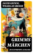 Cover-Bild zum Titel 'Grimms Märchen (Illustrierte Ausgabe)' von 'Jacob Grimm, Wilhelm Grimm'