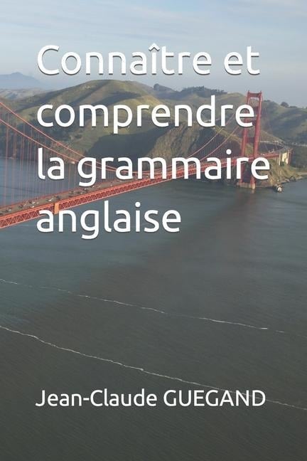 Connaître et comprendre la grammaire anglaise - Jean-Claude Guegand