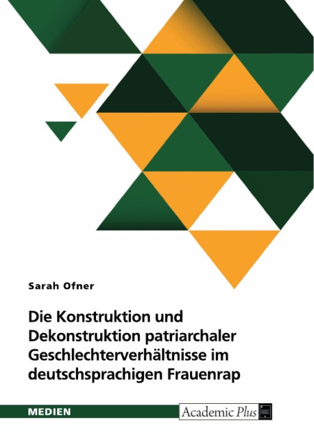 Die Konstruktion und Dekonstruktion patriarchaler Geschlechterverhältnisse im deutschsprachigen Frauenrap - "Ich brauch' doch keine Rechte, Mann, ich hab' doch Privilegien" - Sarah Ofner
