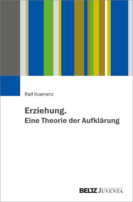 Erziehung. Eine Theorie der Aufklärung - Ralf Koerrenz