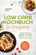 Cover-Bild zum Titel 'Low Carb Kochbuch für Berufstätige: Ketogene Ernährung erfolgreich in den Alltag integrieren - mit einfachen & genüsslichen Low Carb Rezepten zum abnehmen - inkl. 30-Tage-Plan + 5 Bonus E-Books' von 'Joahnna Stein'