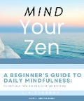 Mind your Zen. A Beginner's Guide to Daily Mindfulness: to calm your mind and reduce stress & anxiety (Health & Wellbeing, #1) - Lauren Staddon