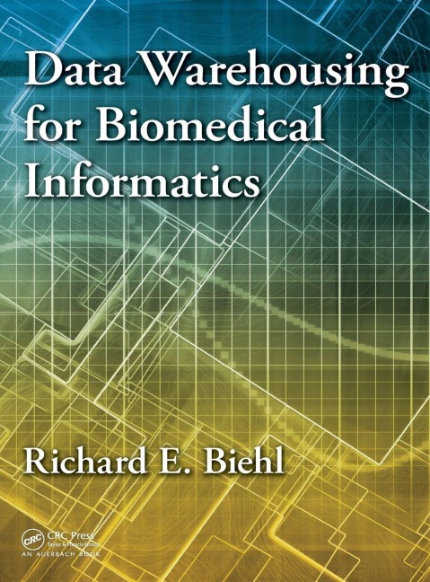 Data Warehousing for Biomedical Informatics - Richard E. Biehl