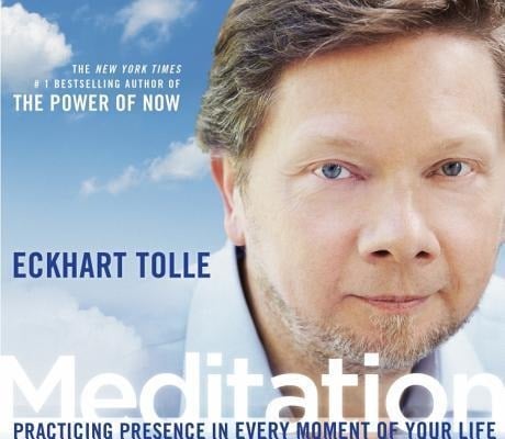 Meditation: Practicing Presence in Every Moment of Your Life - Eckhart Tolle