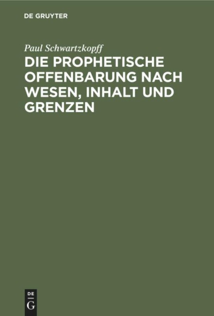 Die prophetische Offenbarung nach Wesen, Inhalt und Grenzen - Paul Schwartzkopff