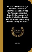 Cover-Bild zum Titel 'De Witt's How to Manage Amateur Theatricals. Showing the Easiest Way for Arranging Drawing Room Performances; and Giving Plain Directions for Making Scenery, Getting up Dresses, Giving out Parts ..' von ''