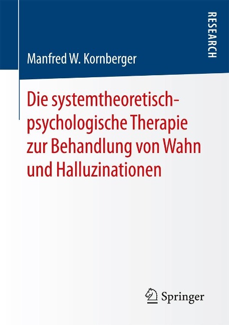 Die systemtheoretisch-psychologische Therapie zur Behandlung von Wahn und Halluzinationen - Manfred W. Kornberger