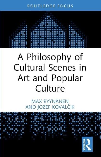 A Philosophy of Cultural Scenes in Art and Popular Culture - Max Ryynänen, Jozef Koval¿ik
