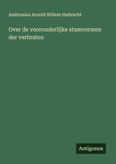 Over de voorouderlijke stamvormen der verbraten - Ambrosius Arnold Willem Hubrecht