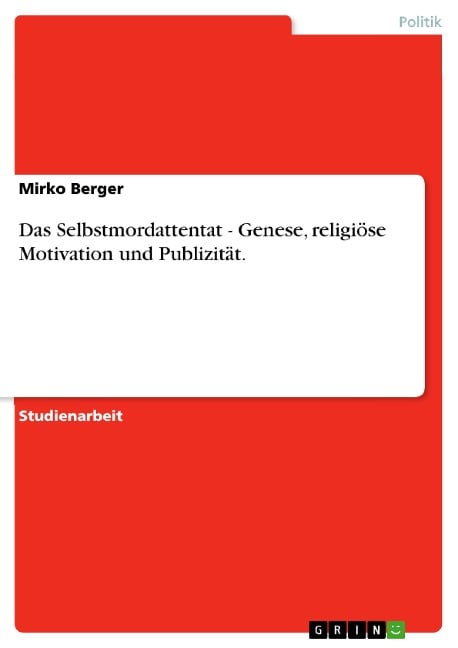 Das Selbstmordattentat - Genese, religiöse Motivation und Publizität. - Mirko Berger