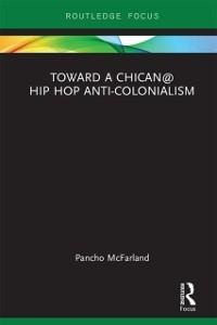 Toward a Chican@ Hip Hop Anti-colonialism - Pancho McFarland