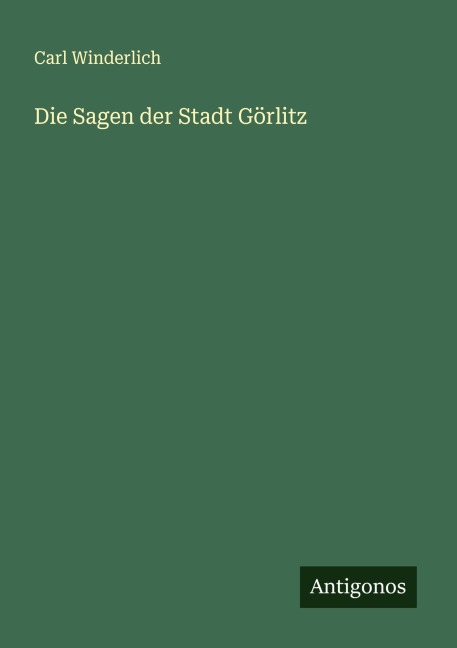 Die Sagen der Stadt Görlitz - Carl Winderlich