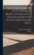 Cover-Bild zum Titel 'The Story Books of Little Gidding, Being the Religious Dialogues Recited in the Great Room, 1631-2' von 'Nicholas Ferrar, Emily Cruwys Sharland'