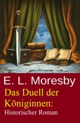 Cover-Bild zum Titel 'Das Duell der Königinnen: Historischer Roman' von 'E. L. Moresby'