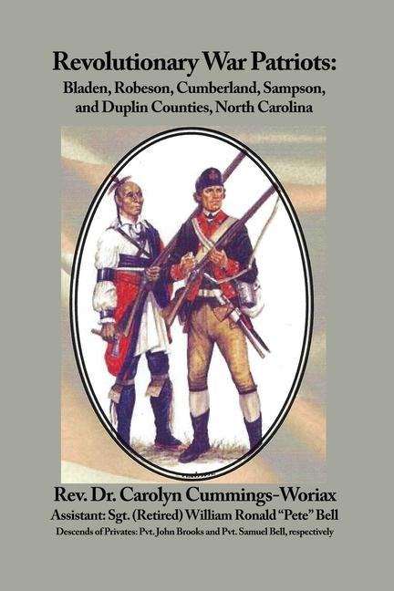 Revolutionary War Patriots: Bladen, Robeson, Cumberland, Sampson, and Duplin Counties, North Carolina - Carolyn Cummings-Woriax