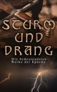 STURM UND DRANG: Die bedeutendsten Werke der Epoche - Friedrich Schiller, Matthias Claudius, Heinrich Leopold Wagner, Jakob Michael Reinhold Lenz, Friedrich Maximilian Klinger