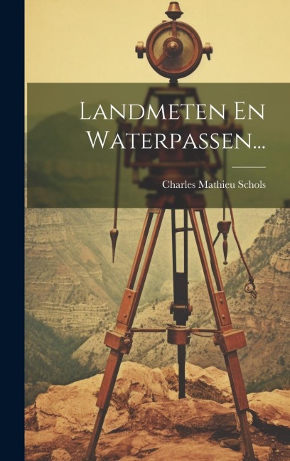 Landmeten En Waterpassen... - Charles Mathieu Schols