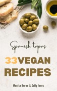 33 VEGAN RECIPES FROM SPAIN: TAPAS, MAIN COURSES AND DESSERTS - Monika Brown, Sally Jones