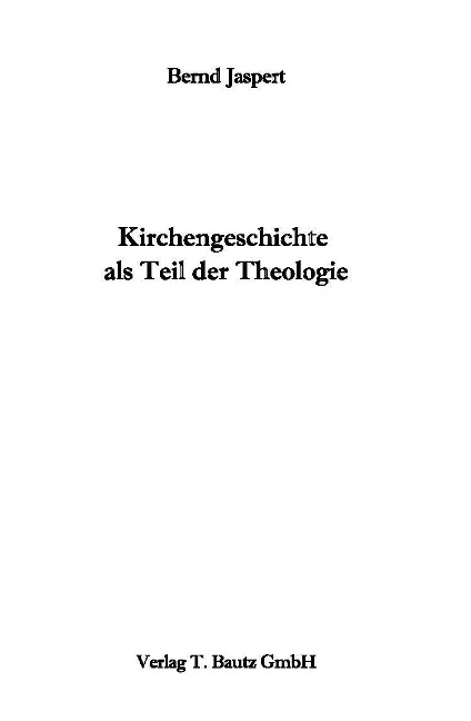 Kirchengeschichte als Teil der Theologie - Bernd Jaspert