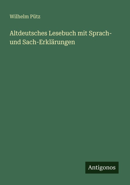 Altdeutsches Lesebuch mit Sprach- und Sach-Erklärungen - Wilhelm Pütz