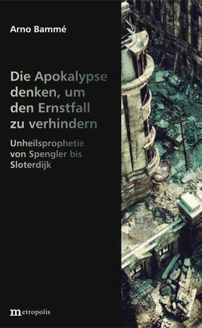 Die Apokalypse denken, um den Ernstfall zu verhindern - Arno Bammè