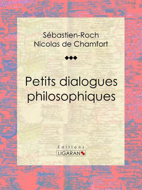 Petits dialogues philosophiques - Sébastien-Roch Nicolas de Chamfort, Ligaran