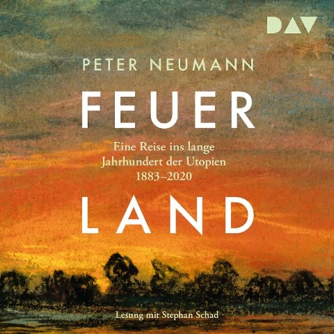 Feuerland. Eine Reise ins lange Jahrhundert der Utopien 1883¿2020 - Peter Neumann