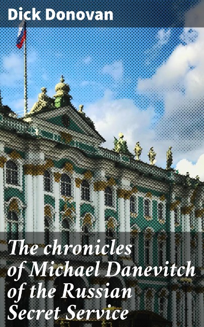 The chronicles of Michael Danevitch of the Russian Secret Service - Dick Donovan