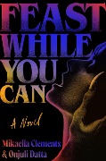 Cover-Bild zum Titel 'Feast While You Can' von 'Mikaella Clements, Onjuli Datta'