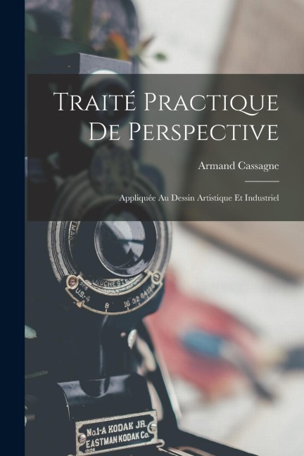 Traité Practique De Perspective: Appliquée Au Dessin Artistique Et Industriel - Armand Cassagne
