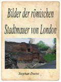 Cover-Bild zum Titel 'Bilder der römischen Stadtmauer von London' von 'Stephan Doeve'
