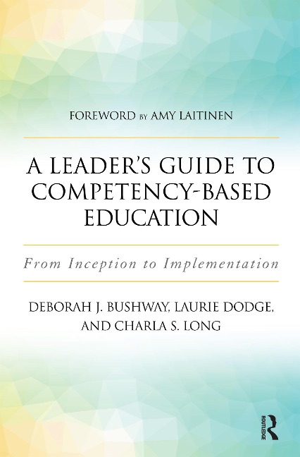 A Leader's Guide to Competency-Based Education - Laurie Dodge, Charla S. Long, Deborah J. Bushway
