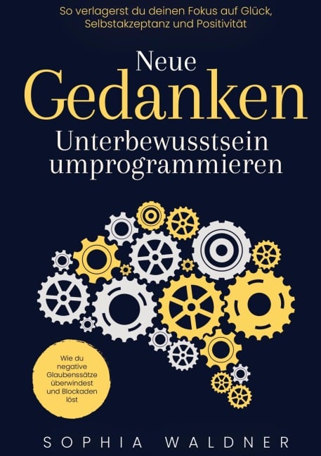 Neue Gedanken - Unterbewusstsein umprogrammieren - Sophia Waldner